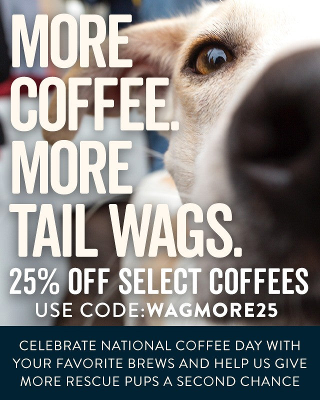 More coffee. More tail wags. 25% off select coffees, use code WAGMORE25. National Coffee Day 2026.